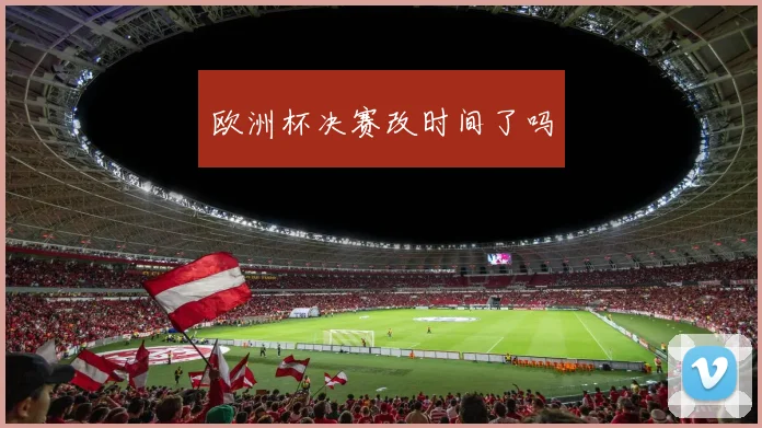 欧洲杯决赛改时间了吗