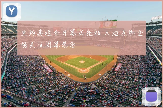 里约奥运会开幕式亮相 火炬点燃全场关注闭幕悬念